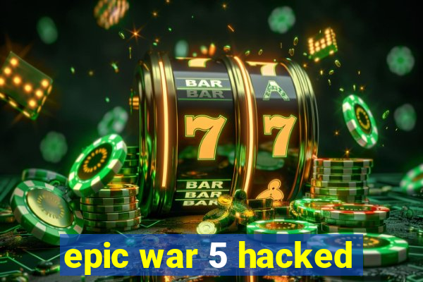 epic war 5 hacked